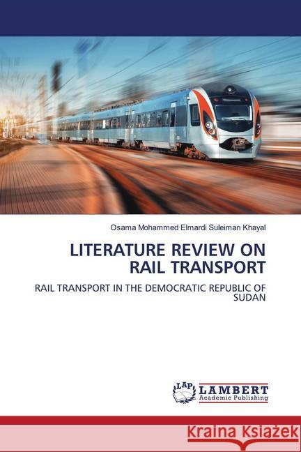 LITERATURE REVIEW ON RAIL TRANSPORT Khayal, Osama Mohammed Elmardi Suleiman 9786202685870 LAP Lambert Academic Publishing - książka