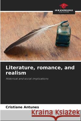 Literature, romance, and realism Cristiane Antunes 9786209057557 Our Knowledge Publishing - książka