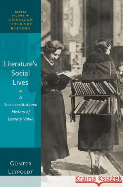 Literature's Social Lives: A Socio-Institutional History of Literary Value Gunter (Professor of American Studies, Professor of American Studies, University of Heidelberg) Leypoldt 9780197815113 Oxford University Press - książka