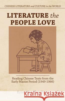 Literature the People Love: Reading Chinese Texts from the Early Maoist Period (1949-1966) Van Fleit Hang, Krista 9781137306982 Chinese Literature and Culture in the World - książka