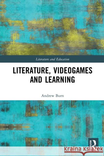 Literature, Videogames and Learning Andrew Burn 9781032024523 Routledge - książka