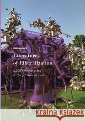 Literatures of Liberalization: Global Circulation and the Long Nineteenth Century Gagnier, Regenia 9783030404314 Palgrave MacMillan - książka