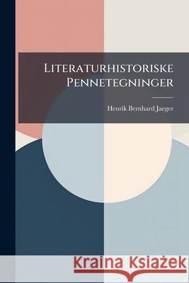 Literaturhistoriske Pennetegninger Henrik Bernh Jaeger 9781144176172  - książka