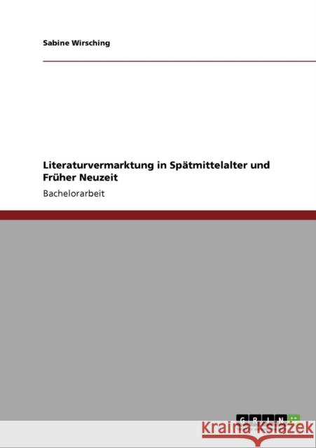 Literaturvermarktung in Spätmittelalter und Früher Neuzeit Wirsching, Sabine 9783640740420 Grin Verlag - książka