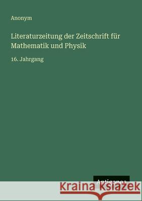 Literaturzeitung der Zeitschrift f?r Mathematik und Physik: 16. Jahrgang Anonym 9783386428392 Antigonos Verlag - książka