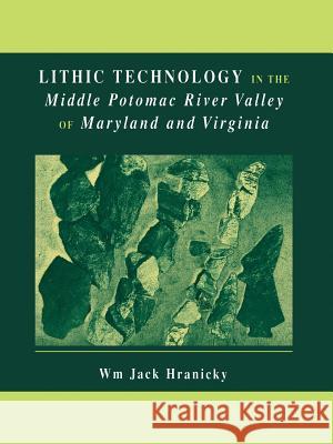 Lithic Technology in the Middle Potomac River Valley of Maryland and Virginia Wm Jack Hranicky Wm Jac 9781461351597 Springer - książka