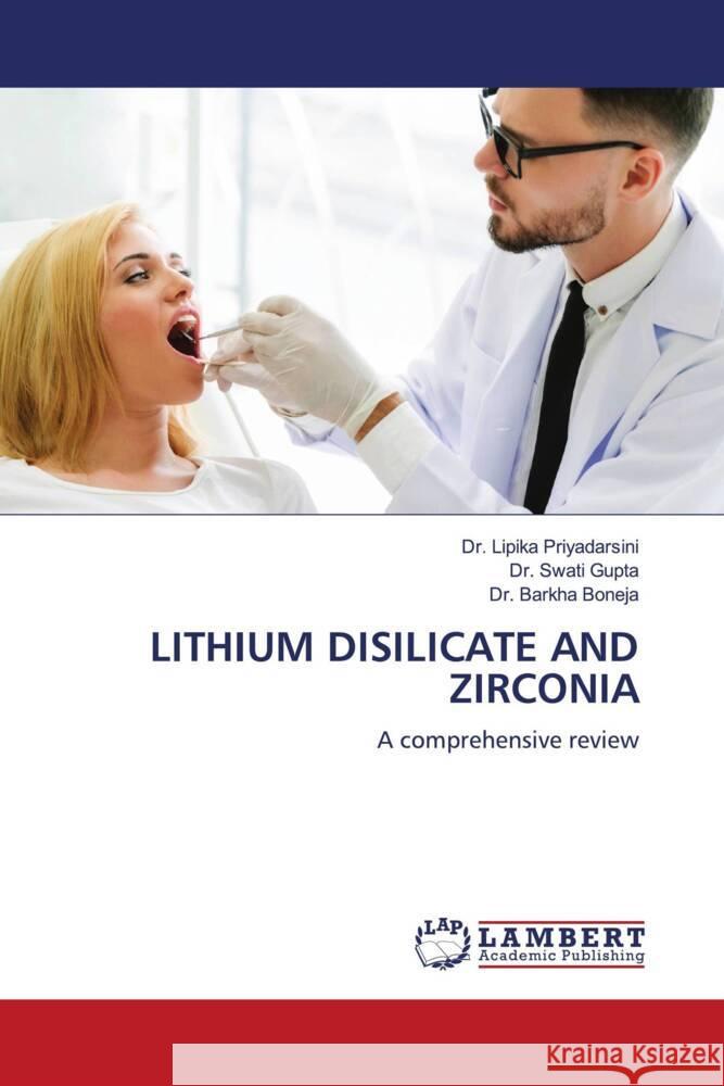 LITHIUM DISILICATE AND ZIRCONIA Priyadarsini, Dr. Lipika, Gupta, Dr. Swati, Boneja, Dr. Barkha 9786208171797 LAP Lambert Academic Publishing - książka