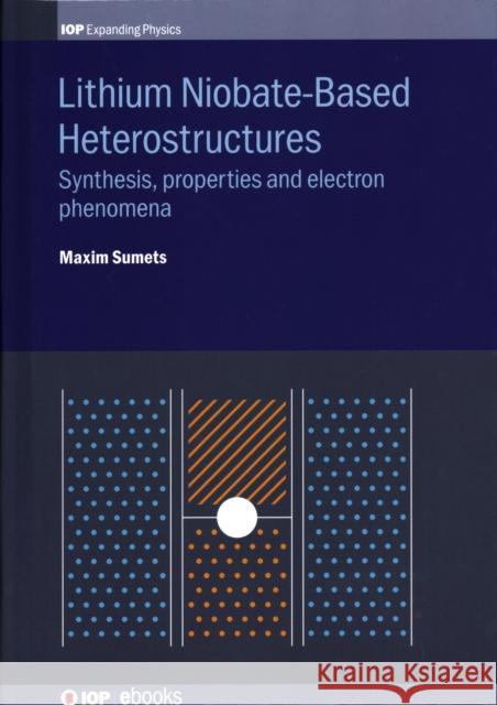 Lithium Niobate-Based Heterostructures: Synthesis, Properties and Electron Phenomena Maxim Sumets 9780750317276 Iop Publishing Ltd - książka