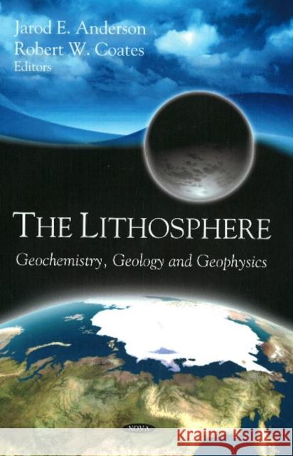 Lithosphere: Geochemistry, Geology & Geophysics Jarod E Anderson, Robert W Coates 9781604569032 Nova Science Publishers Inc - książka
