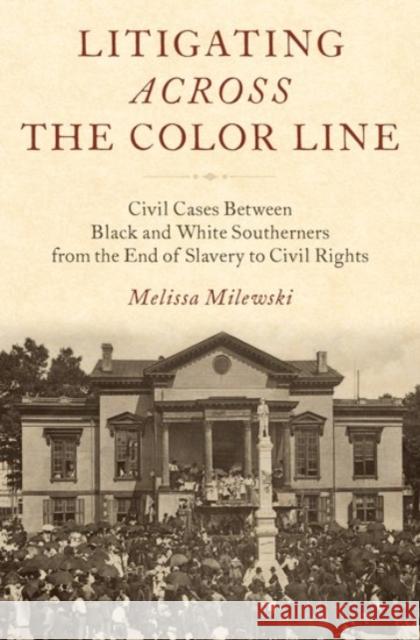 Litigating Across the Color Line: Civil Cases Between Black and White Southerners from the End of Slavery to Civil Rights Melissa Milewski 9780190249182 Oxford University Press, USA - książka