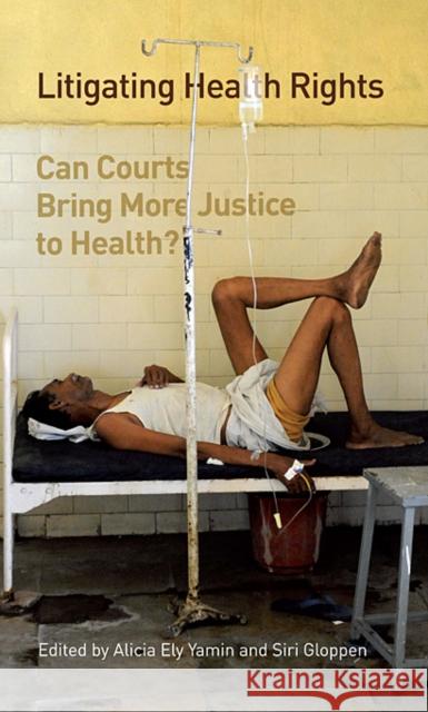 Litigating Health Rights: Can Courts Bring More Justice to Health? Yamin, Alicia Ely 9780979639555 Human Rights Program, Harvard Law School - książka