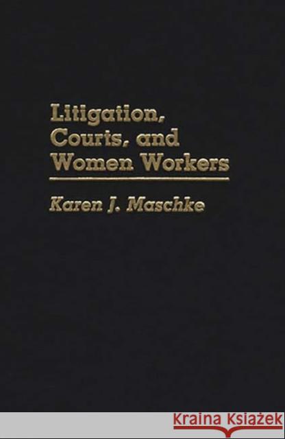 Litigation, Courts, and Women Workers Karen J. Maschke 9780275930653 Praeger Publishers - książka