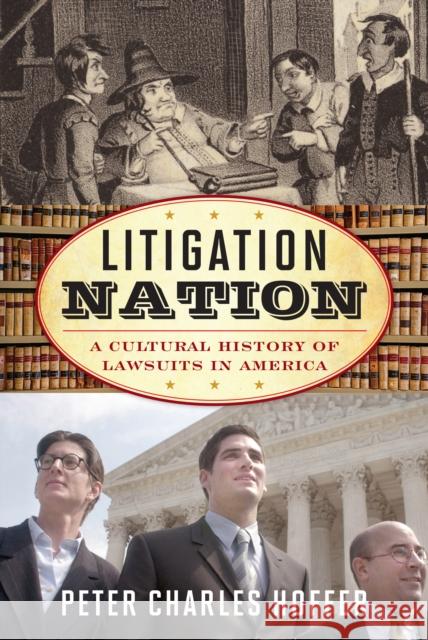 Litigation Nation: A Cultural History of Lawsuits in America Hoffer, Peter Charles 9781538116579 Rowman & Littlefield Publishers - książka