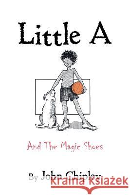 Little a: And the Magic Shoes John Chipley 9781546236122 Authorhouse - książka