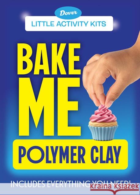Little Activity Kits: Bake Me Polymer Clay Dover Publications Inc 9780486854465 Dover Publications Inc. - książka