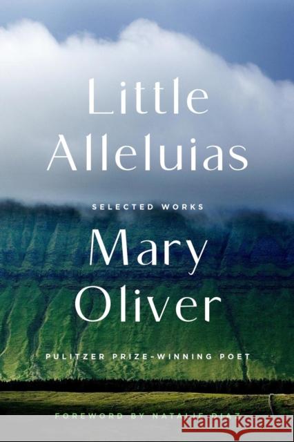 Little Alleluias : Collected Poetry and Prose Mary Oliver 9780306835810 Grand Central Publishing - książka