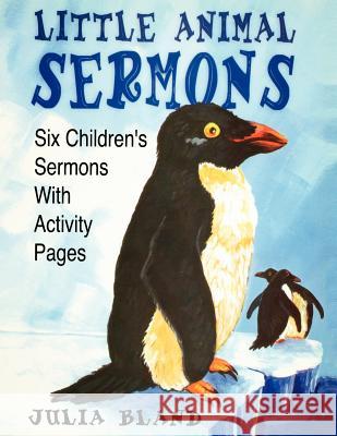 Little Animal Sermons: Six Children's Sermons With Activity Pages Bland, Julia 9780788013492 CSS Publishing Company - książka