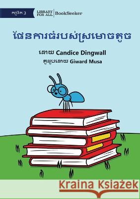 Little Ant's Big Plan - ផែនការធំរបស់ស្រមោចតូច Candice Dingwall Giward Musa  9781922844972 Library for All - książka