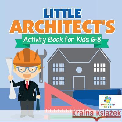 Little Architect's Activity Book for Kids 6-8 Educando Kids 9781645217909 Educando Kids - książka