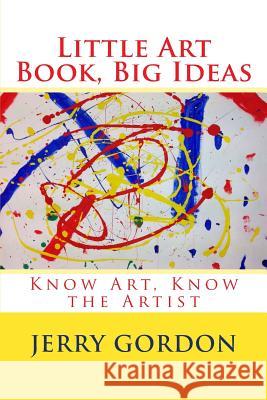 Little Art Book, Big Ideas: Know Art, Know the Artist Jerry Gordon 9781503350083 Createspace - książka