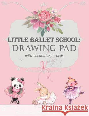 Little Ballet School: Drawing Pad with Vocabulary Words Claytonia Ink 9781092797955 Independently Published - książka