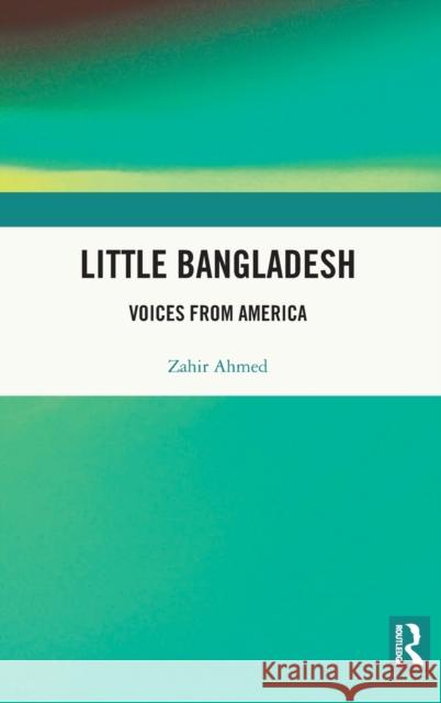 Little Bangladesh: Voices from America Zahir Ahmed 9780367721220 Routledge Chapman & Hall - książka