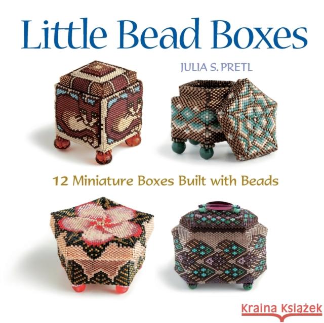 Little Bead Boxes: 12 Miniature Containers Built with Beads Julia S Pretl 9781589232914 Quarto Publishing Group USA Inc - książka