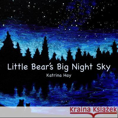 Little Bear's Big Night Sky Katrina Hay 9781515114390 Createspace - książka