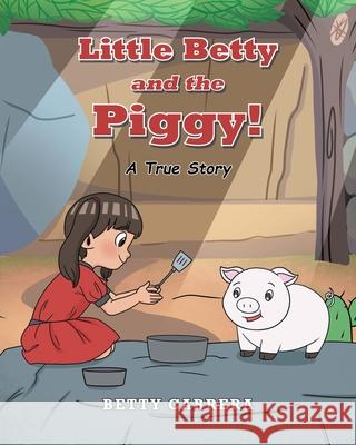 Little Betty and the Piggy!: A True Story Betty Cabrera 9781098095444 Christian Faith Publishing, Inc - książka