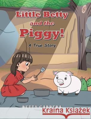 Little Betty and the Piggy!: A True Story Betty Cabrera 9781098095468 Christian Faith Publishing, Inc - książka