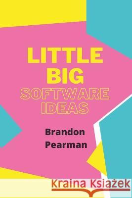 Little Big Software Ideas Brandon Pearman   9798376395660 Independently Published - książka