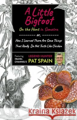 Little Bigfoot, A: On the Hunt in Sumatra: or, How I Learned There Are Some Things That Really Do Not Taste Like Chicken Pat Spain 9781789046052 Collective Ink - książka
