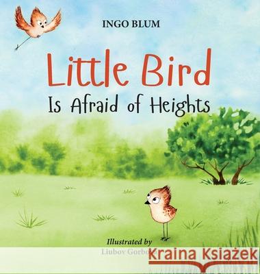 Little Bird is Afraid of Heights: Help Your Children Overcome Fears Ingo Blum Liubov Gorbova 9783947410859 Planet!oh Concepts Gmbh - książka