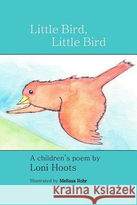 Little Bird, Little Bird: A Children's Poem Loni Hoots Melissa Rohr 9780999493960 Middle Island Press - książka