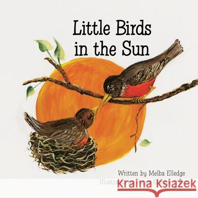 Little Birds in the Sun Melba Elledge Joyce Elledg 9781436347044 Xlibris Us - książka