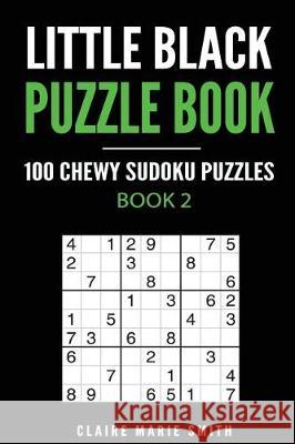 Little Black Puzzle Book: 100 Chewy Sudoku Puzzles Claire Marie Smith 9781976433702 Createspace Independent Publishing Platform - książka