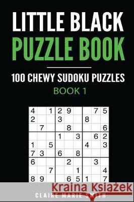 Little Black Puzzle Book: 100 Chewy Sudoku Puzzles - Book 1 MS Claire Marie Smith 9781975692209 Createspace Independent Publishing Platform - książka