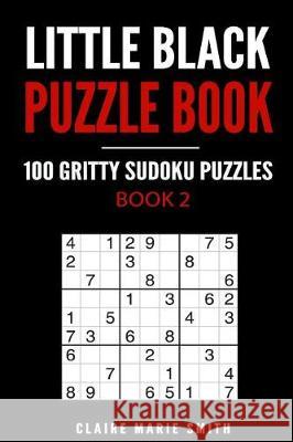 Little Black Puzzle Book: 100 Gritty Sudoku Puzzles Claire Marie Smith 9781975935757 Createspace Independent Publishing Platform - książka