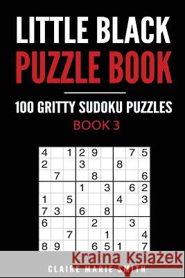 Little Black Puzzle Book: 100 Gritty Sudoku Puzzles Claire Marie Smith 9781976532771 Createspace Independent Publishing Platform - książka