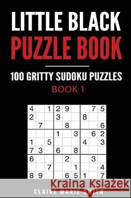 Little Black Puzzle Book: 100 Gritty Sudoku Puzzles - Book 1 Claire Marie Smith 9781975675295 Createspace Independent Publishing Platform - książka