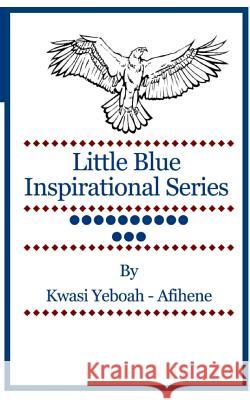 Little Blue Inspirational Series: Volume 13 Kwasi Yeboah-Afihene 9781499600681 Createspace - książka