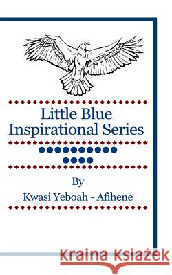 Little Blue Inspirational Series: Volume 14 Kwasi Yeboah-Afihene 9781499600711 Createspace - książka