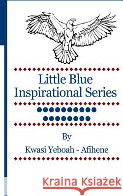 Little Blue Inspirational Series: Volume 18 Kwasi Yeboah-Afihene 9781499600797 Createspace - książka