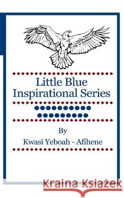 Little Blue Inspirational Series: Volume 19 Kwasi Yeboah-Afihene 9781499600841 Createspace - książka