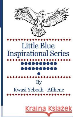 Little Blue Inspirational Series: Volume 21 Kwasi Yeboah-Afihene 9781499600896 Createspace - książka