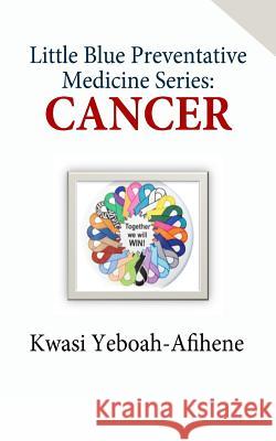 Little Blue Preventive Medicine Series: Cancer Kwasi Yeboah-Afihene 9781490317434 Createspace - książka