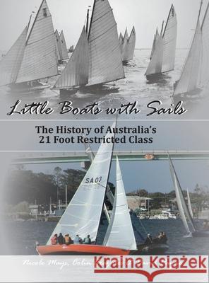 Little Boats with Sails: The History of Australia's 21 Foot Restricted Class Nicole L. Mays Colin Grazules David Payne 9780648725237 Nicole Mays - książka