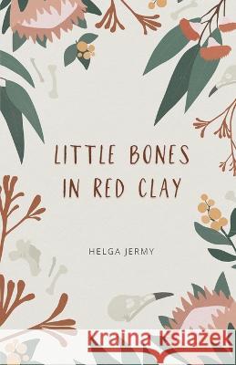 little bones in red clay Helga Jermy   9781761094064 Ginninderra Press - książka