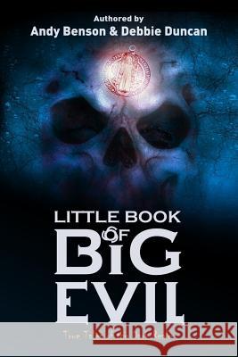 Little Book of Big Evil: True Tales of the Dark Realm Andy Benson Debbie Duncan 9781979537940 Createspace Independent Publishing Platform - książka