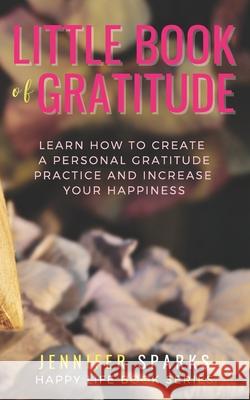 Little Book of Gratitude: Learn How to Create a Personal Gratitude Practice & Increase Your Happiness Jennifer Sparks 9781988675367 Stoke Publishing - książka